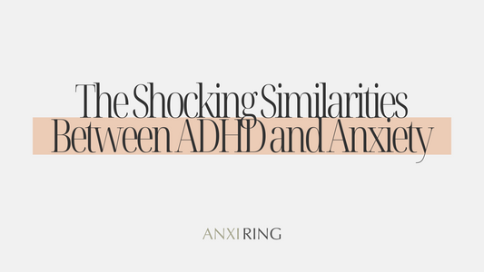 The Shocking Similarities Between ADHD and Anxiety — And How the Anxi Ring Can Help